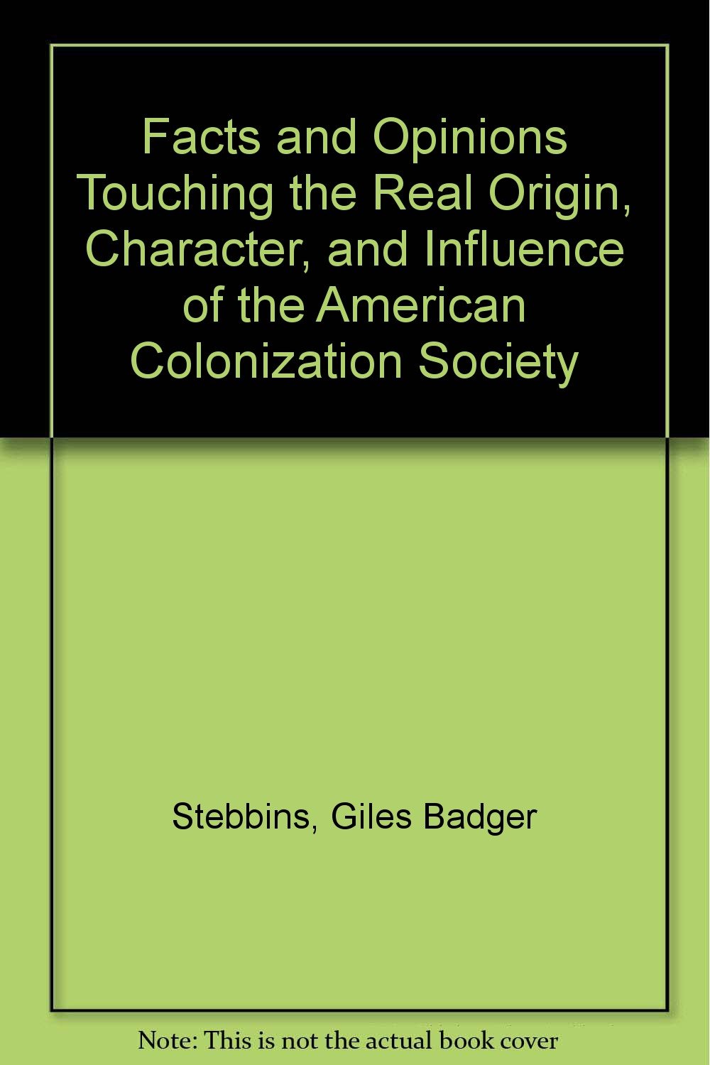 Facts and Opinions Touching the Real Origin, Character, and Influence of the American Colonization Society Books