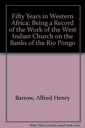 Fifty Years in Western Africa: Being a Record of the Work of the West Indian Church on the Banks of the Rio Pongo Books