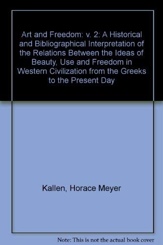 Art and Freedom: A Historical and Biographical Interpretation of the Relations Between the Ideas of Beauty, Use, and Freedom in Western Civilization from the Greeks to (2) Philosophy