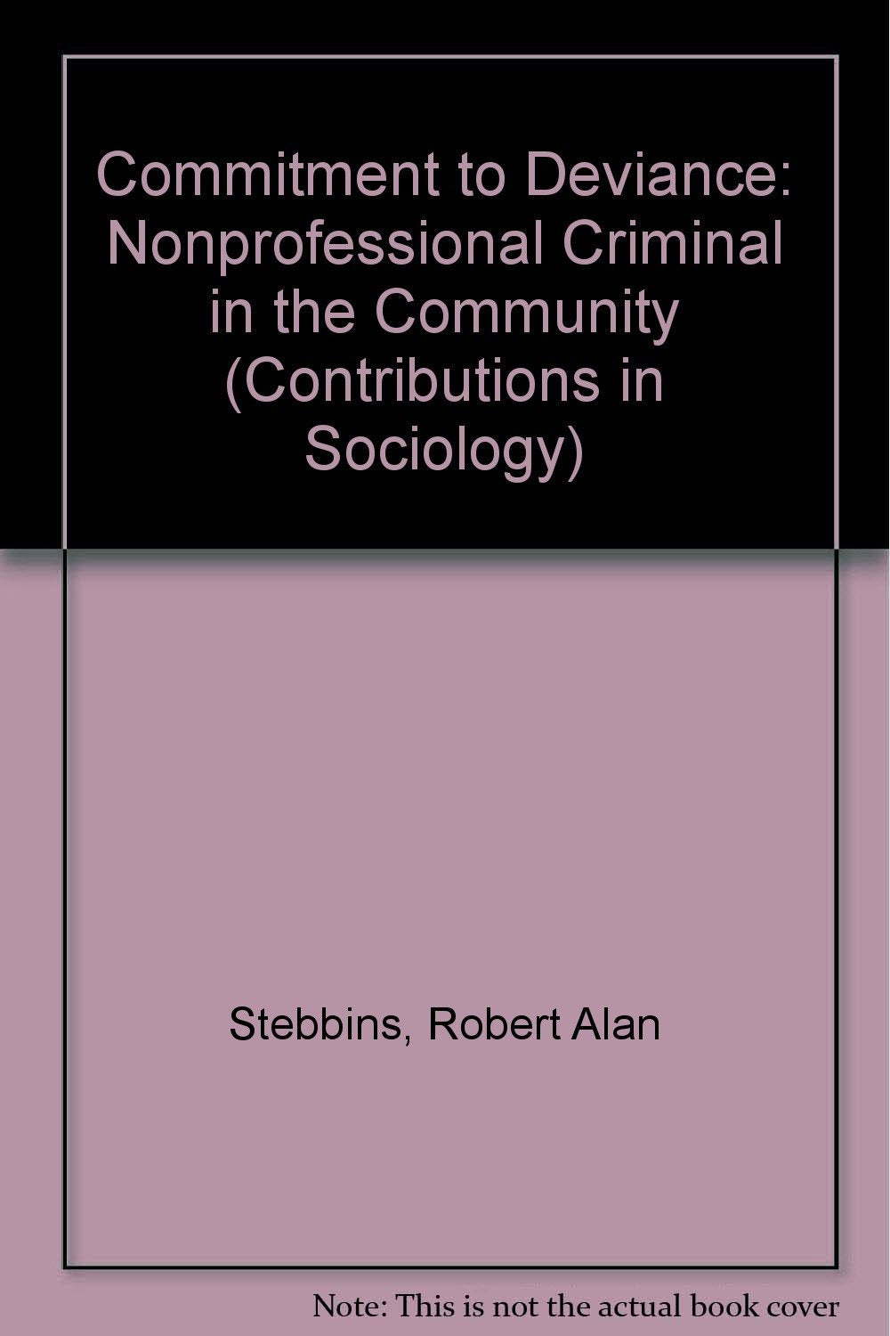 Commitment to Deviance; The Non-Professional Criminal in the Community (Contributions in Sociology, 5, Band 5) Social Sciences