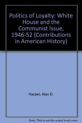 The Politics of Loyalty: The White House and the Communist Issue, 1946-1952 (Contributions in American History, 2, Band 2) Politics & History