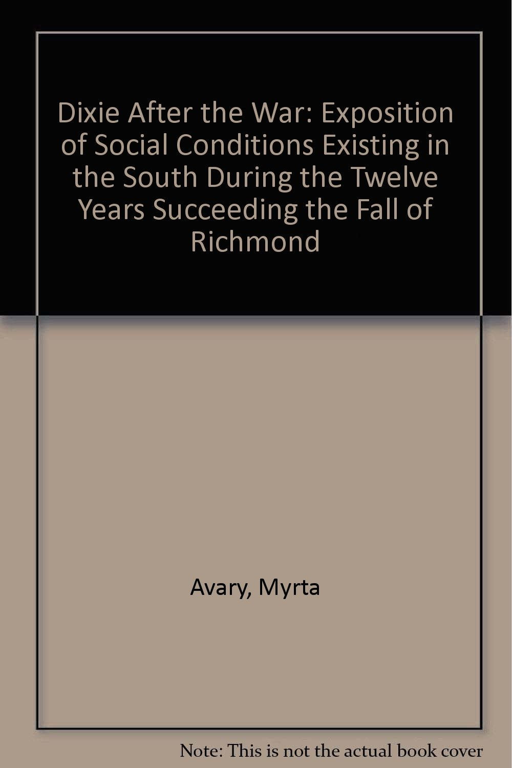 Dixie After the War: Exposition of Social Conditions Existing in the South During the Twelve Years Succeeding the Fall of Richmond Social Sciences