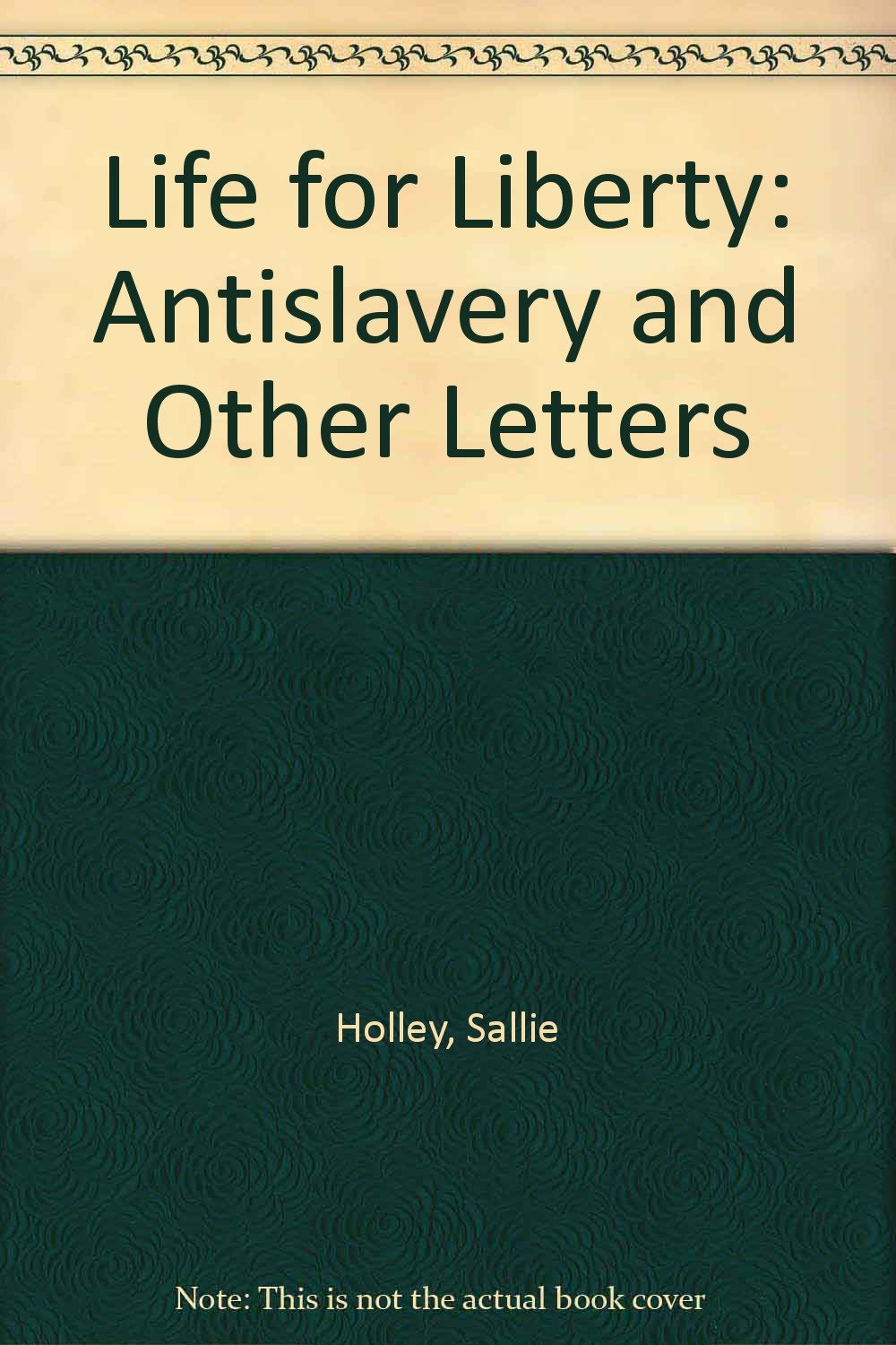 Life for Liberty: Anti-Slavery and Other Letters of Sallie Holley Memories
