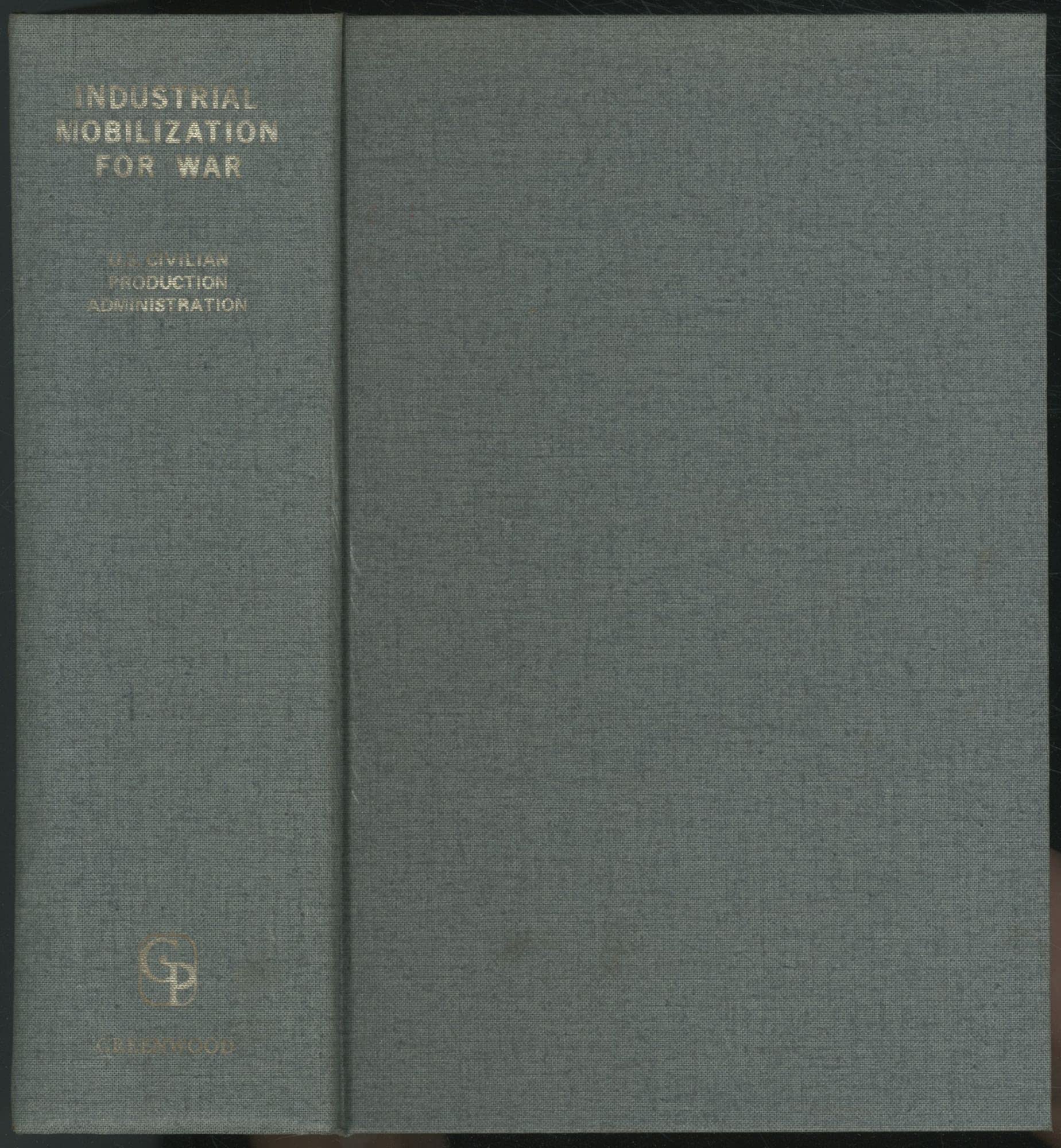 Industrial Mobilization for War; History of the War Production Board and Predecessor Agencies, 1940-1945. Vol. I. Program and Administration.: History ... Volume I: Program and Administration Politics & History