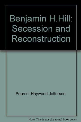 Benjamin H.Hill: Secession and Reconstruction Memories