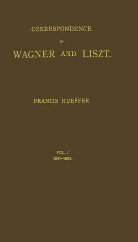 Correspondence of Wagner and Liszt, 1841-1853: Vol. I, 1841-1853 Memories