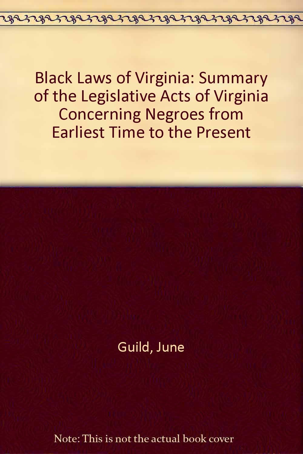 Black Laws of Virginia: Summary of the Legislative Acts of Virginia Concerning Negroes from Earliest Time to the Present Law
