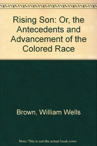 The Rising Son: Or the Antecedents and Advancement of the Colored Race Social Sciences