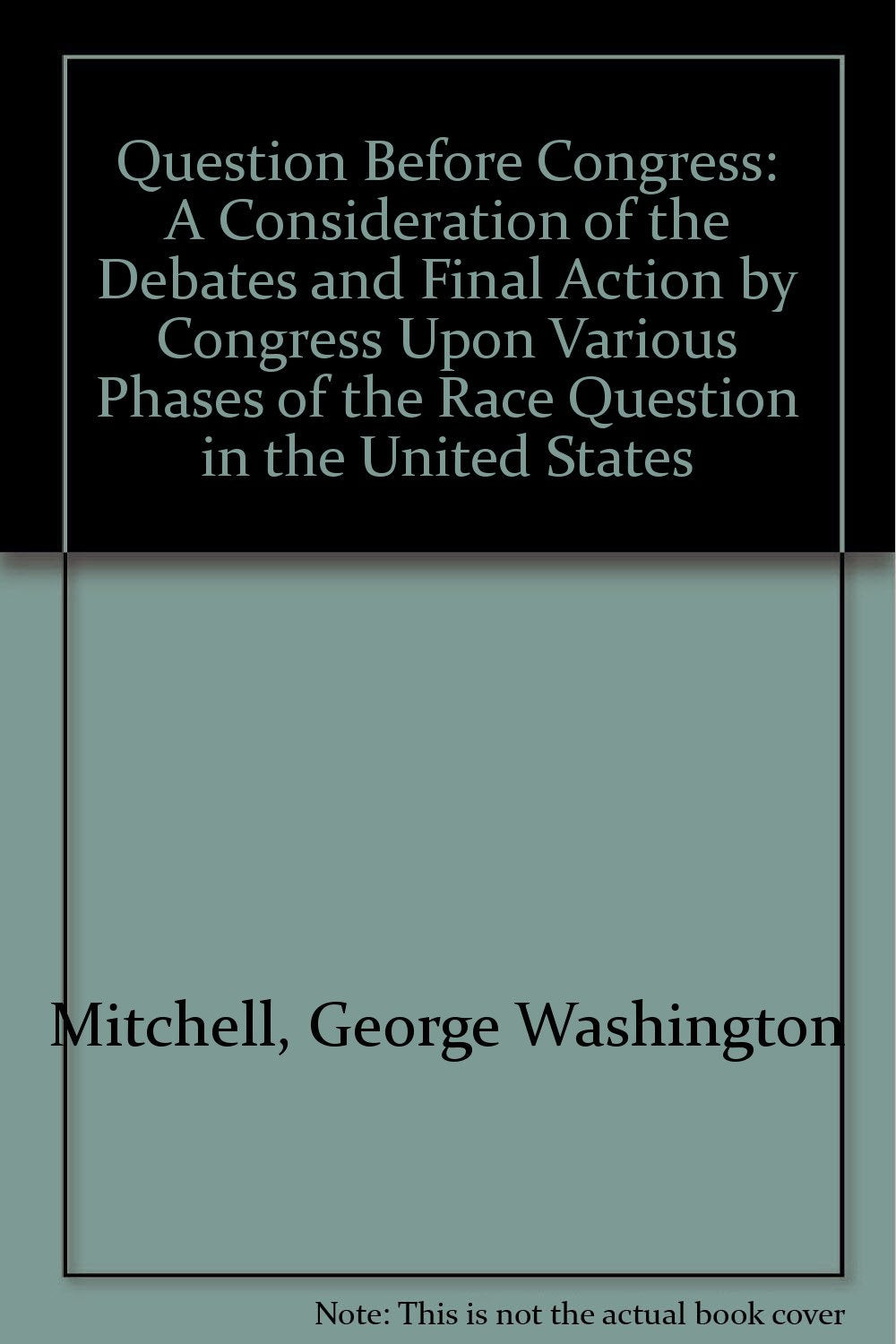 Question Before Congress: A Consideration of the Debates and Final Action by Congress Upon Various Phases of the Race Question in the United States Books