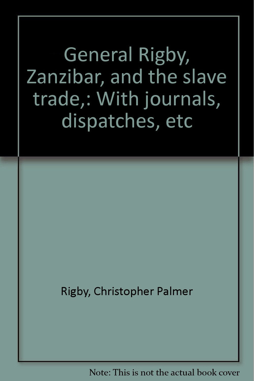 General Rigby, Zanzibar, and the Slave Trade : With Journals, Dispatches, Etc Books
