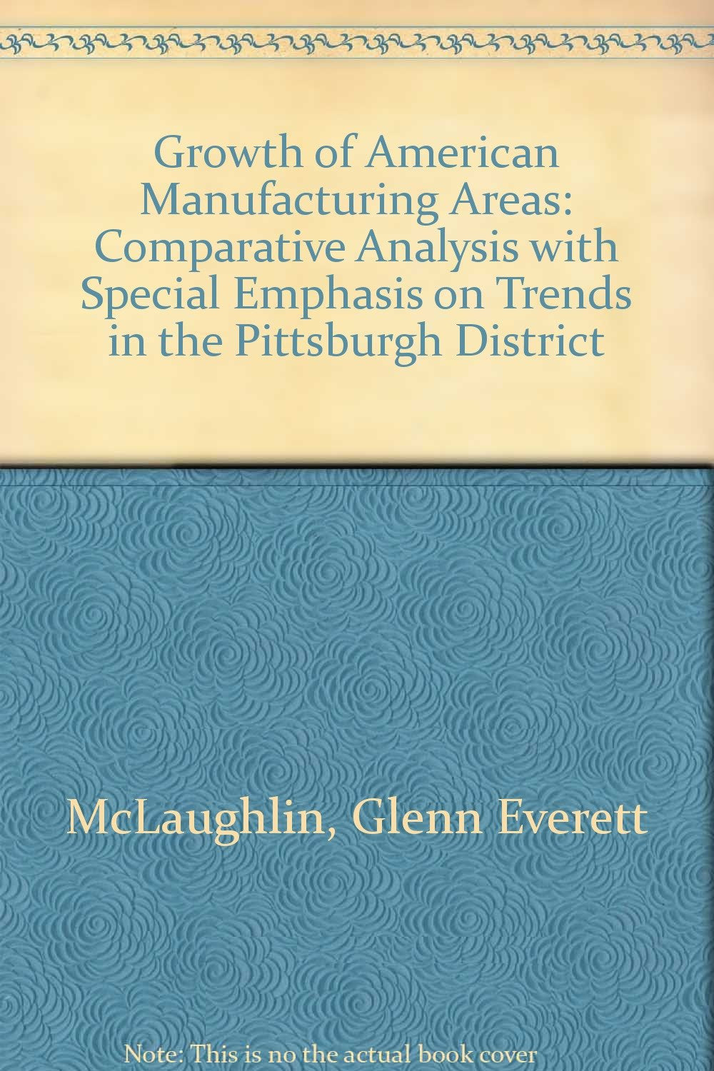 Growth of American Manufacturing Areas: Comparative Analysis with Special Emphasis on Trends in the Pittsburgh District Books