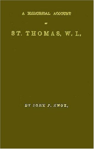A Historical Account of St. Thomas, W.I: With Its Rise and Progress in Commerce; Missions and Churches; Climate and Its Adaptation to Invalids; Geological Structure; Natural History, and Social Sciences