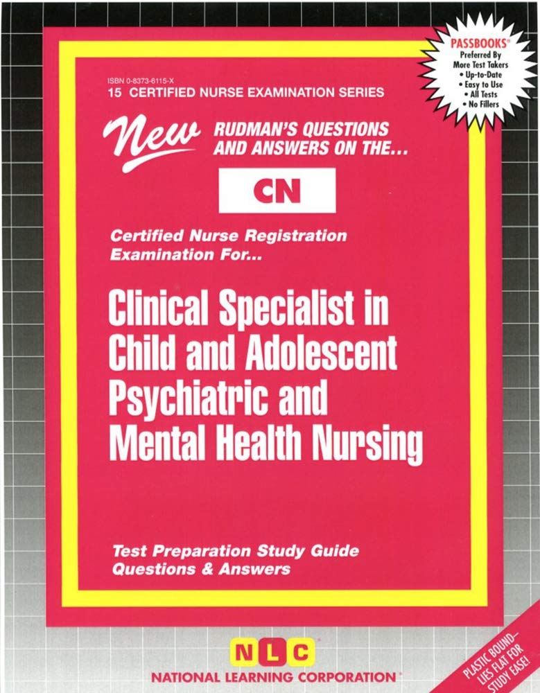 Clinical Specialist in Child and Adolescent Psychiatric and Mental Health Nursing: Test Preparation Study Guide, Questions & Answers: Passbooks Study Guide (Certified Nurse Examination Series) Learning & Reference
