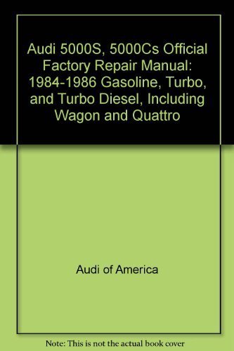 Audi 5000S, 5000Cs Official Factory Repair Manual: 1984-1986 Gasoline, Turbo, and Turbo Diesel, Including Wagon and Quattro Business & Technology