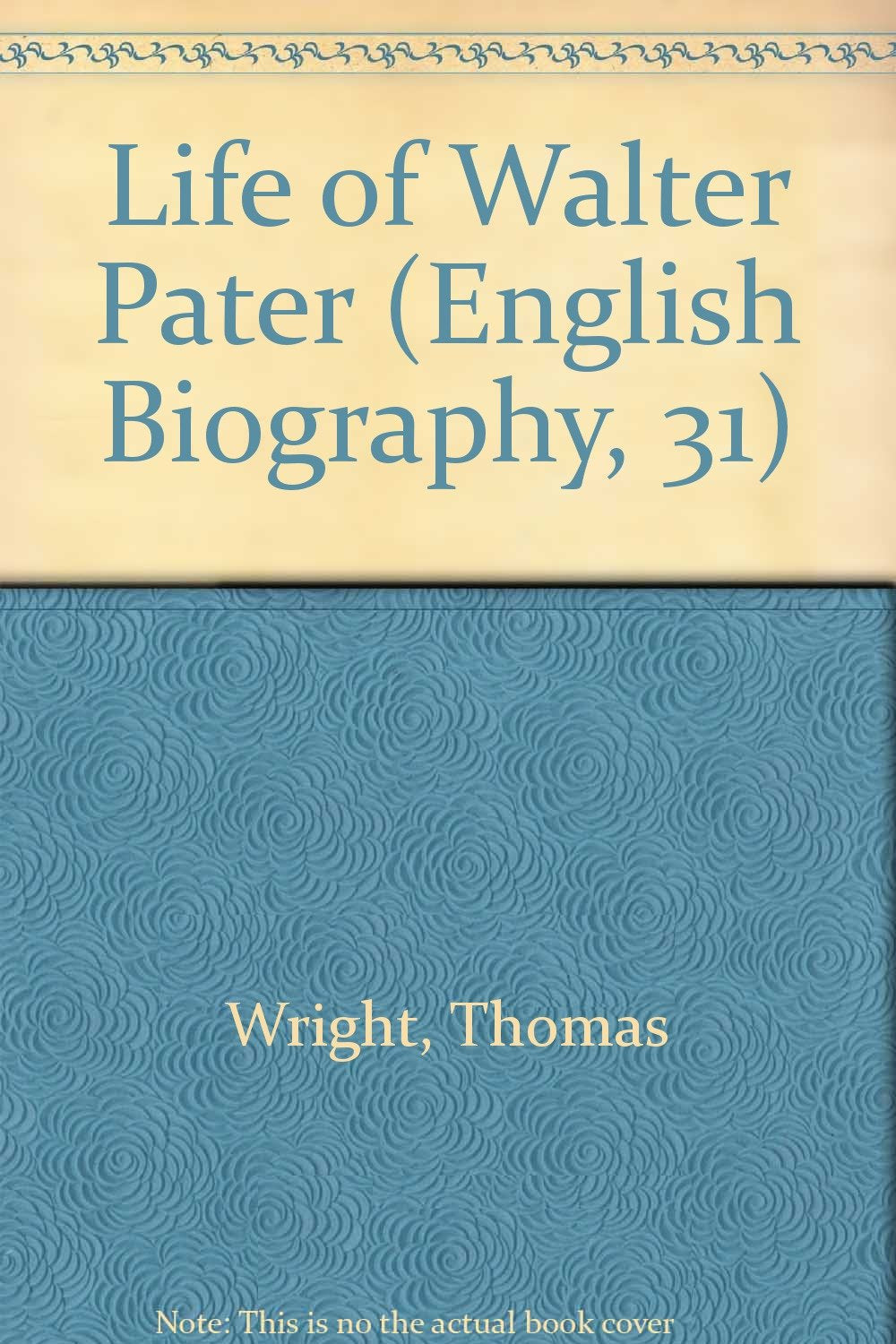 Life of Walter Pater (English Biography, 31) Essays & Short Stories