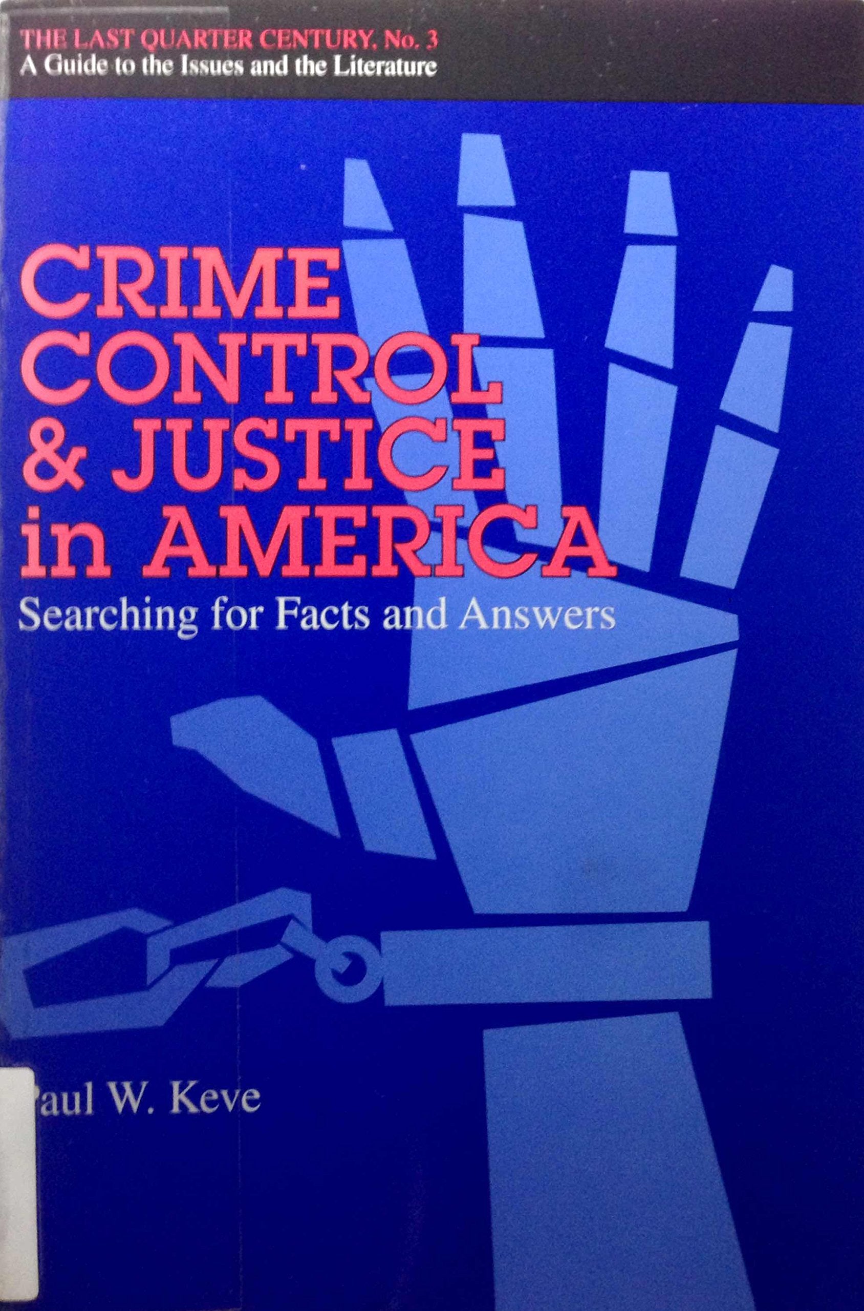 Crime Control and Justice in America: Searching for Facts and Answers (The Last Quarter Century : A Guide to the Issue and the Literature, No 3) Law
