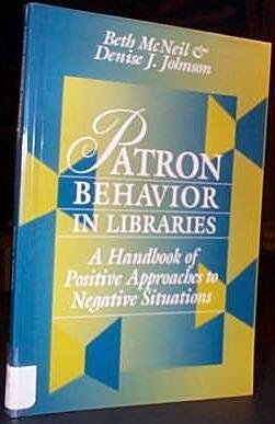 Patron Behavior in Libraries: A Handbook of Positive Approaches to Negative Situations (Ala Editions) Social Sciences