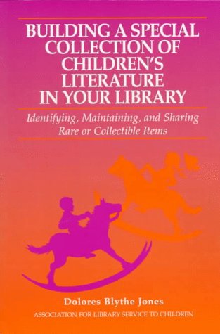 Building a Special Collection of Children's Literature in Your Library: A Guide to Identifying, Maintaining, and Sharing Rare or Collectible Items Social Sciences
