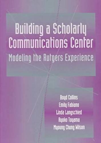 Building a Scholarly Communication Center: Modeling the Rutgers Experience (Frontiers of Access to Library Materials, Band 5) Social Sciences