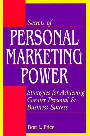 Secrets of Personal Marketing Power: Strategies for Achieving Greater Personal and Business Success Business, Finance & Career