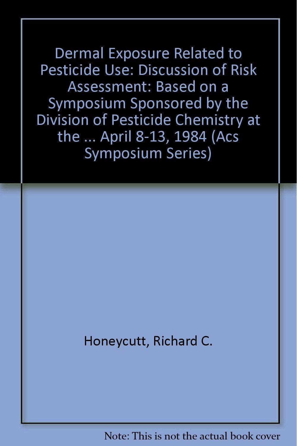 Dermal Exposure Related to Pesticide Use: Discussion of Risk Assessment: Discussion of Risk Assessment: Based on a Symposium Sponsored by the Division ... April 8-13, 1984 (Acs Symposium Series) Medicine