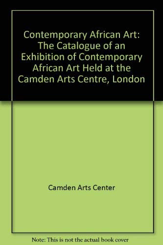 Contemporary African Art: The Catalogue of an Exhibition of Contemporary African Art Held at the Camden Arts Centre, London Film, Art & Culture