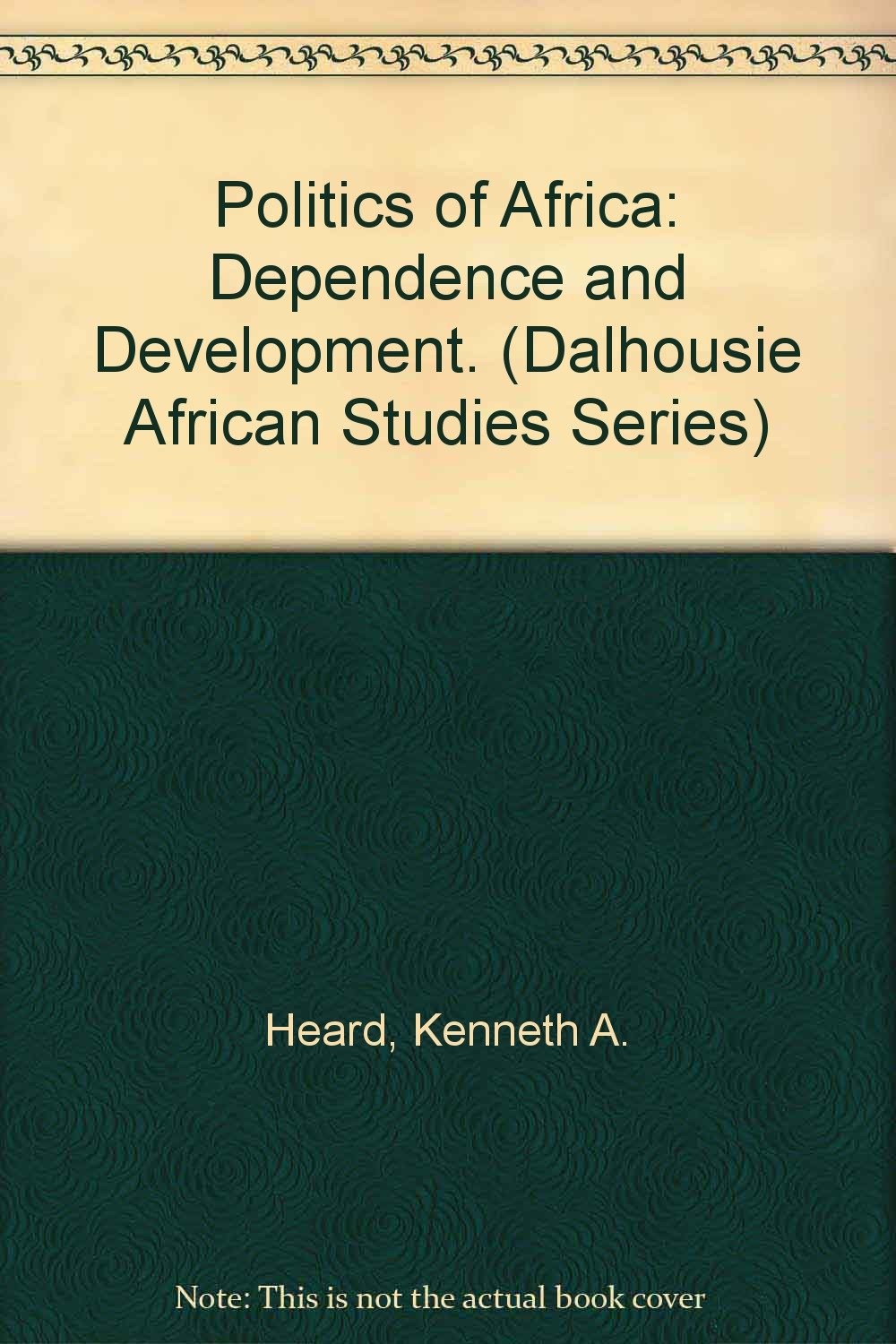 Politics of Africa: Dependence and Development. (Dalhousie African Studies Series) Politics & History