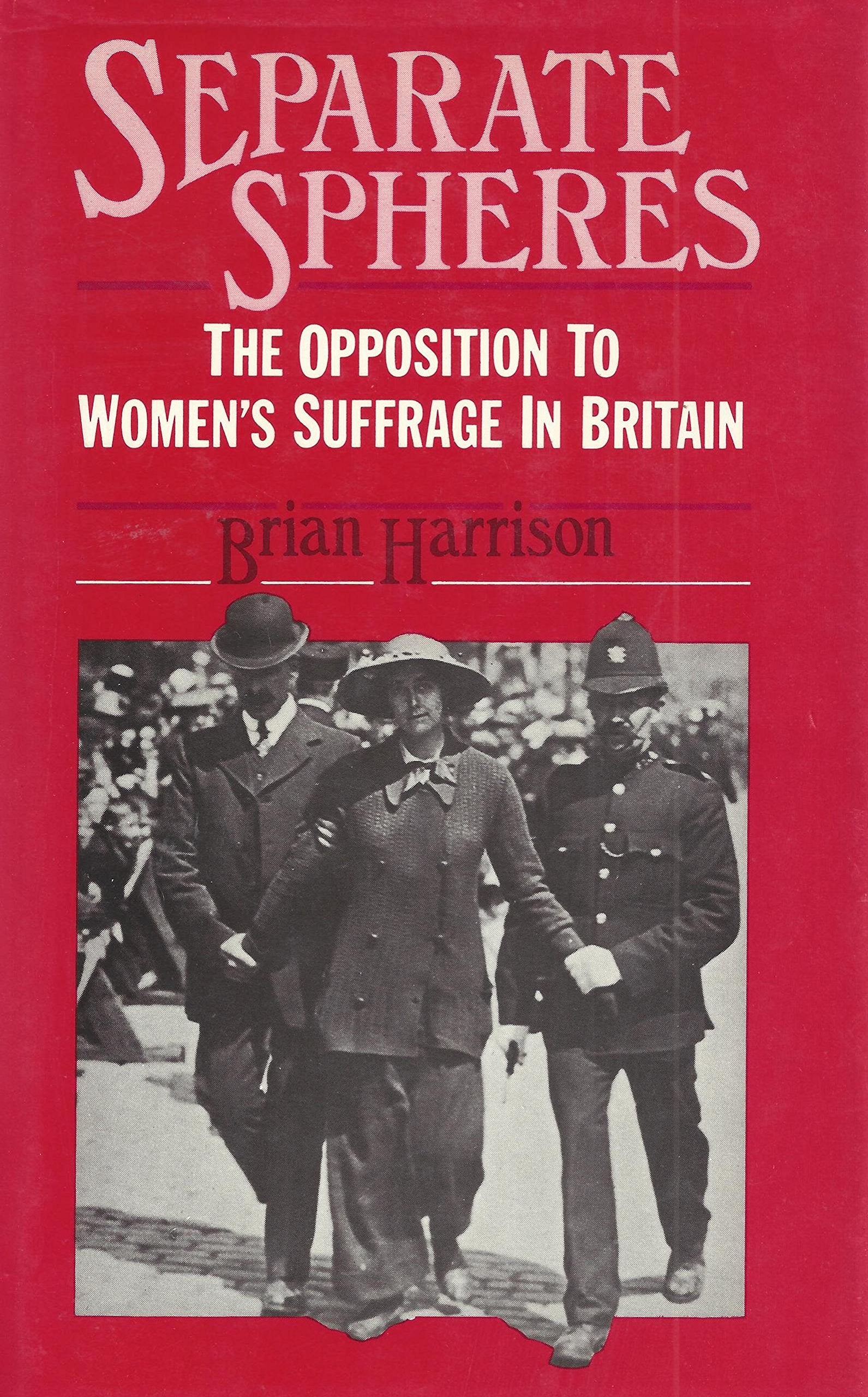 Separate Spheres: The Opposition to Woman Suffrage in Britain: Opposition to Women's Suffrage in Britain Politics & History