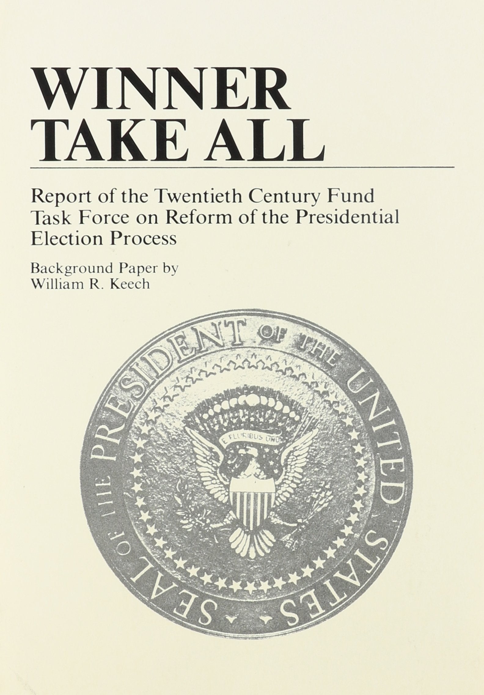 Winner Take All: Report of the Twentieth Century Fund Task Force on Reform of the Presidential Election Process Politics & History