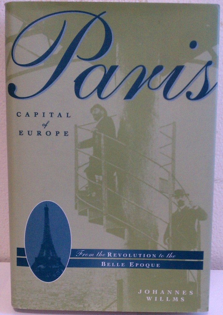Paris Capital of Europe: From the Revolution to the Belle Epoque: From 1789 to the Belle Epoque Politics & History