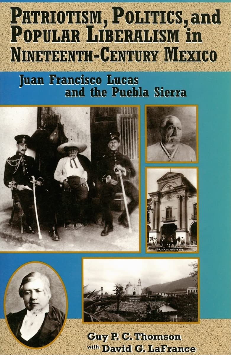 Patriotism, Politics, and Popular Liberalism in Nineteenth-Century Mexico: Juan Francisco Lucas and the Puebla Sierra book