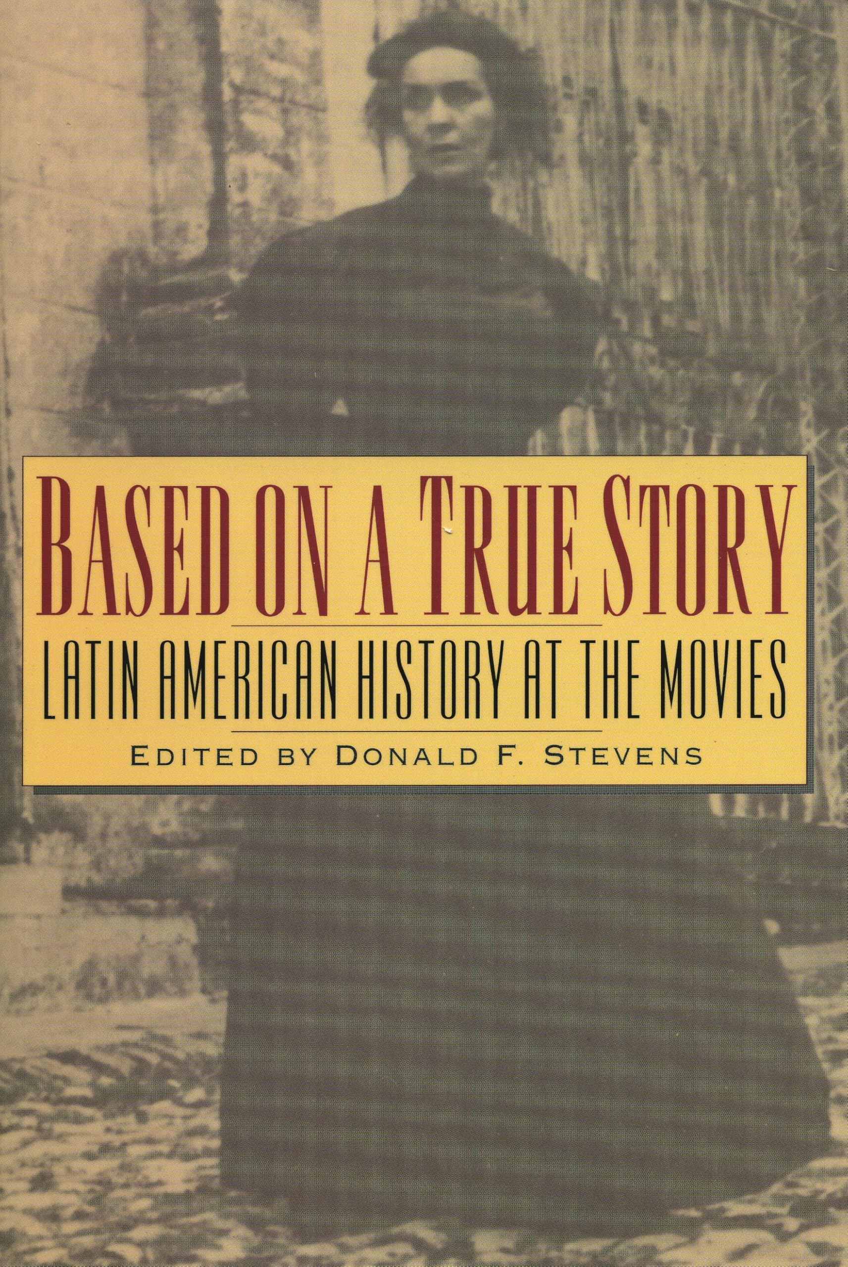 Based on a True Story: Latin American History at the Movies (Latin American Silhouettes) Film, Art & Culture