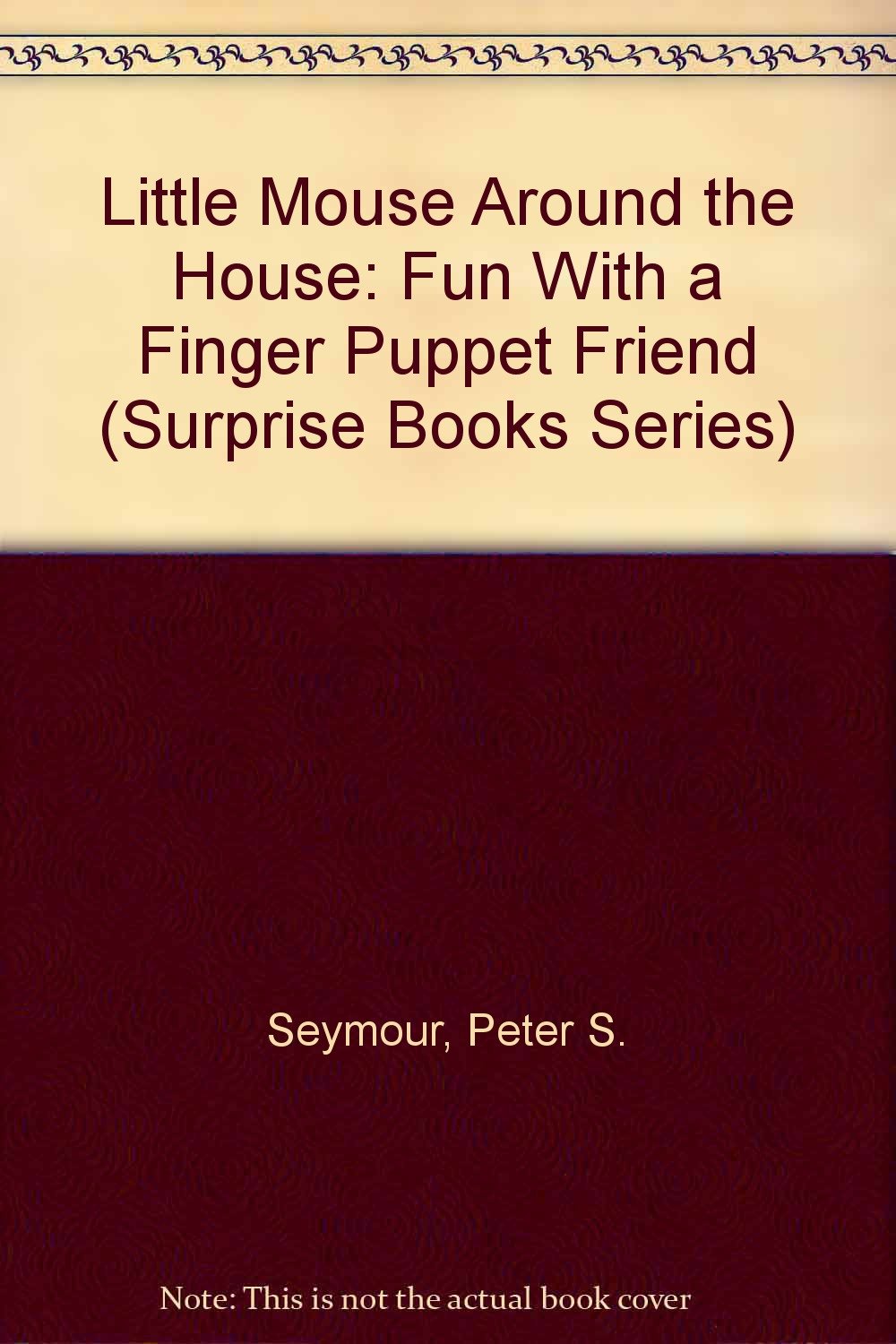 Little Mouse Around the House: Fun With a Finger Puppet Friend (Surprise Books Series) Books