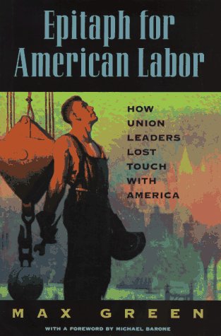 Epitaph for American Labor: How Union Leaders Lost Touch With America Business, Finance & Career