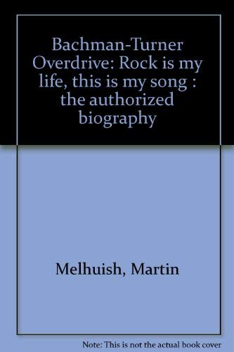 Bachman-Turner Overdrive: Rock is my life, this is my song : the authorized biography Books