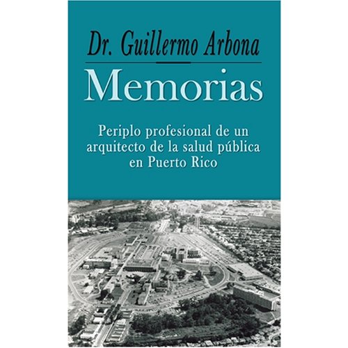 Dr. Guillermo Arbona Memorias Periplo profesional de un arquitecto de la salud publica de Puerto Rico (Spanish Edition) Books