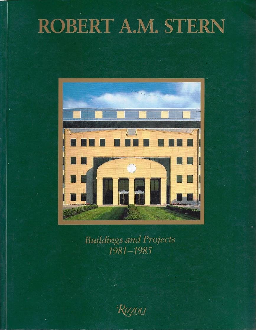 Robert A.M. Stern Buildings and Projects 1981-1985: Buildings and Projects, 1981-86 Architecture
