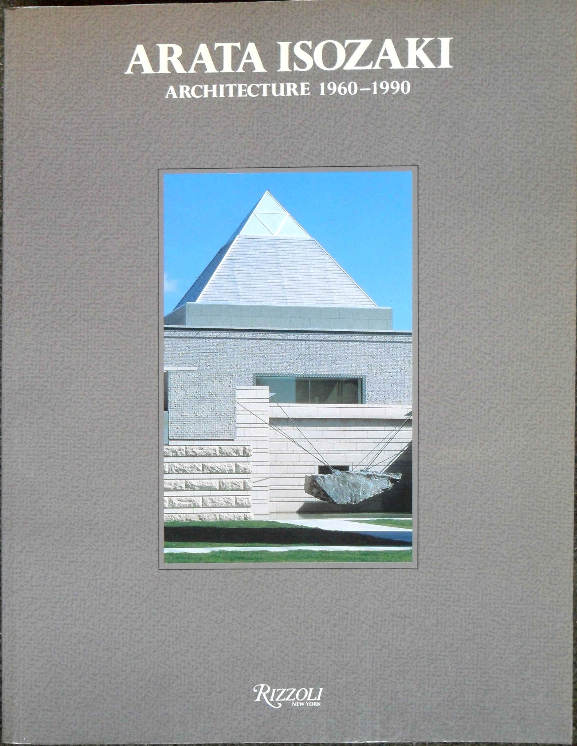 Arata Isozaki: Architecture, 1960-1990: Buildings and Projects, 1960-90 Architecture