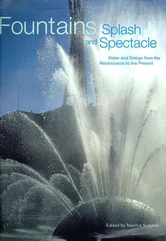 Fountains: Splash and Spectacle : Water and Design from the Renaissance to the Present book