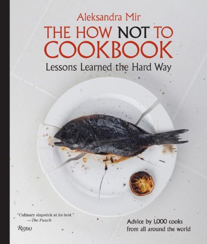 The How Not to Cookbook: Lessons Learned the Hard Way Leisure, Home & Garden