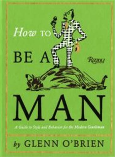 How To Be a Man : A Guide To Style and Behavior For The Modern Gentleman Social Sciences