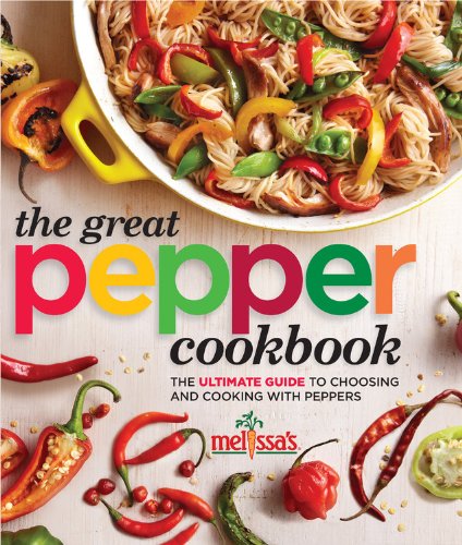 Melissa's The Great Pepper Cookbook: The ultimate guide to choosing and cooking with peppers Cooking & Enjoying