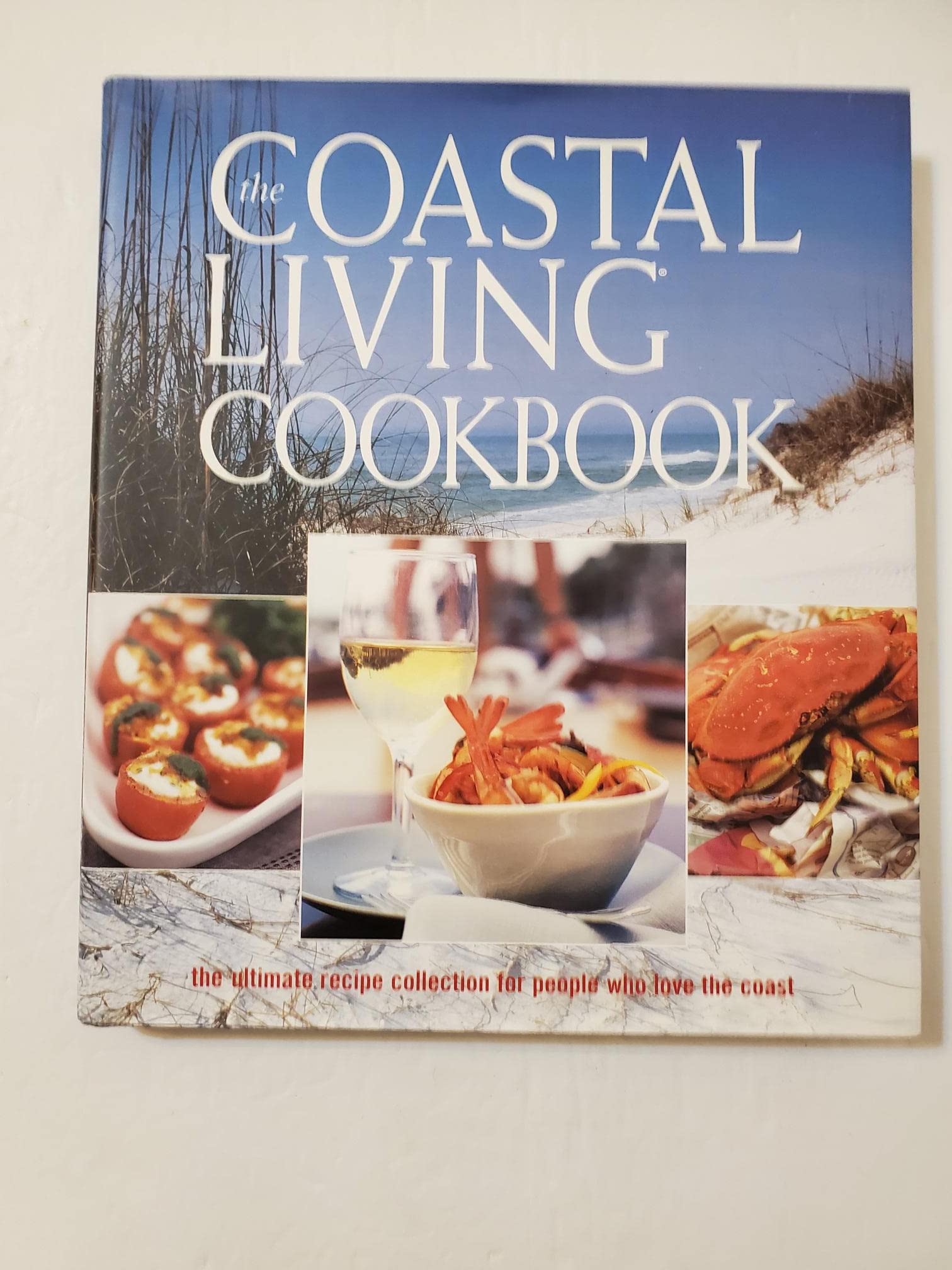 The Coastal Living Cookbook: The Ultimate Recipe Collection for People Who Love the Coast Cooking & Enjoying