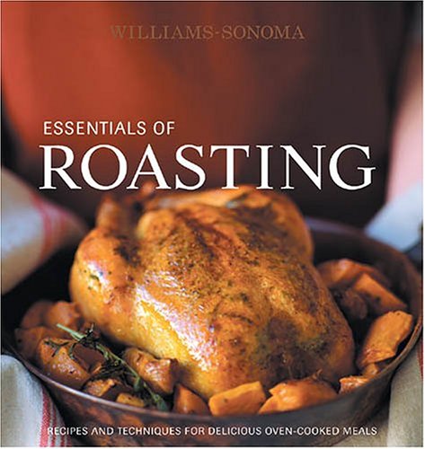 Williams-Sonoma Essentials of Roasting: Recipes and techniques for delicious oven-cooked meals book