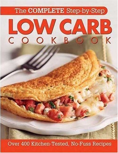 The Complete Step-By-Step Low Carb Cookbook: Over 500 Recipes for Any Low Carb Plan (Complete Step-By-Step Cookbook) Health, Nutrition & Fitness