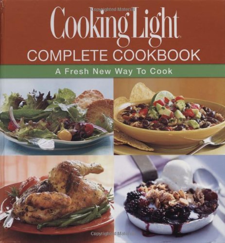 Cooking Light: Complete Cookbook: A Fresh New Way To Cook Cooking & Enjoying