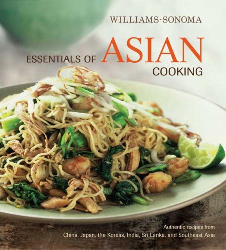 Williams-Sonoma Essentials of Asian Cooking: Recipes from China, Japan, India, Thailand, Vietnam, Singapore, a nd More Cooking & Enjoying