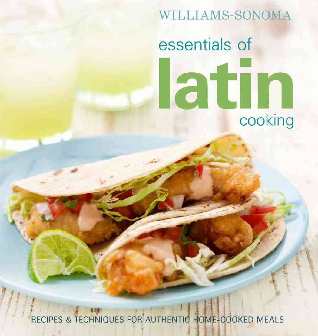 Williams-Sonoma Essentials of Latin Cooking: Recipes & Techniques for Authentic Home-Cooked Meals Leisure, Home & Garden
