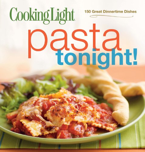 Cooking Light Pasta Tonight!: 150 Great Dinnertime Dishes book
