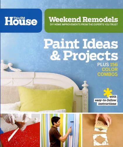 Weekend Remodels: Paint Ideas and Projects: DIY Home Improvements from the Experts You Trust Hobbies & Crafts
